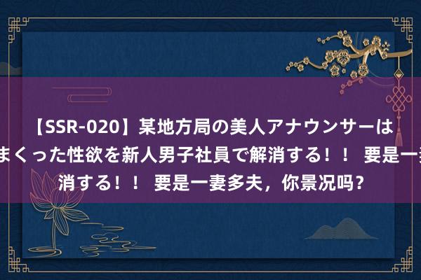 【SSR-020】某地方局の美人アナウンサーは忙し過ぎて溜まりまくった性欲を新人男子社員で解消する！！ 要是一妻多夫，你景况吗？