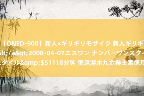 【ONED-900】新人×ギリギリモザイク 新人ギリギリモザイク Ami</a>2008-04-07エスワン ナンバーワンスタイル&$S1118分钟 奥运游水九金得主莱德基不雅赛高尔夫：嗅觉荒谬酷