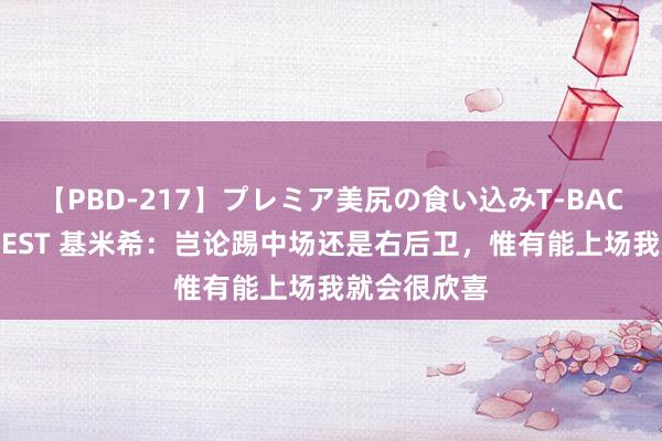 【PBD-217】プレミア美尻の食い込みT-BACK！8時間BEST 基米希：岂论踢中场还是右后卫，